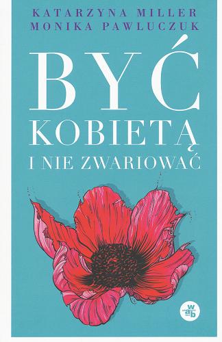 Okładka książki Być kobietą i nie zwariować : opowieści psychoterapeutyczne / Katarzyna Miller, Monika Pawluczuk.
