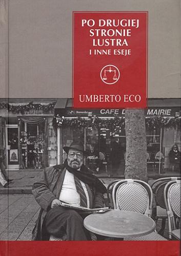 Okładka książki Po drugiej stronie lustra i inne eseje : znak, reprezentacja, iluzja, obraz / Umberto Eco ; przełożyła Joanna Wajs.