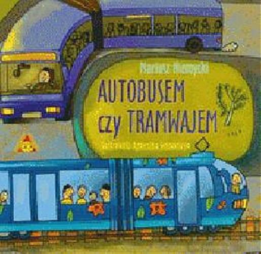 Okładka książki Autobusem czy tramwajem / Mariusz Niemycki ; il. Agnieszka Semaniszyn.