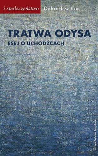 Okładka książki Tratwa Odysa : esej o uchodźcach / Dobrosław Kot ; [recenzja naukowa: prof. dr hab. Tadeusz Sławek].