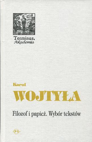 Okładka książki Filozof i papież : wybór tekstów / Karol Wojtyła ; wyboru dokonał, oprac. i wstępem opatrzył Jarosław Merecki.
