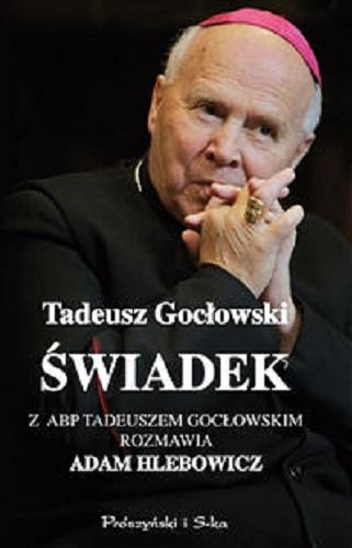 Okładka książki Świadek /  Tadeusz Gocłowski ; z abp. Tadeuszem Gocłowskim rozmawia Adam Hlebowicz.