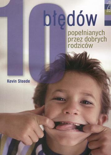 Okładka książki 10 błędów popełnianych przez dobrych rodziców / Kevin Steede ; tł. Aneta Fita.
