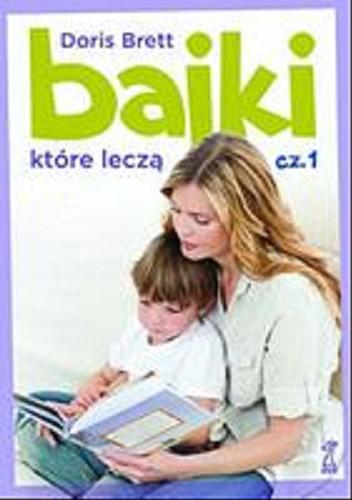 Okładka książki Bajki, które leczą. Cz. 1 / Doris Brett ; przekład Małgorzata Trzebiatowska.
