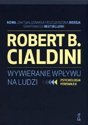 Okładka  Wywieranie wpływu na ludzi : psychologia perswazji / Robert B. Cialdini ; przekład: Sylwia Pikiel.