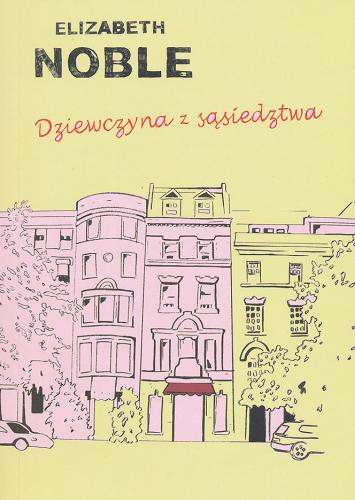 Okładka książki Dziewczyna z sąsiedztwa / Elizabeth Noble ; przeł. Anna Rajca-Salata.