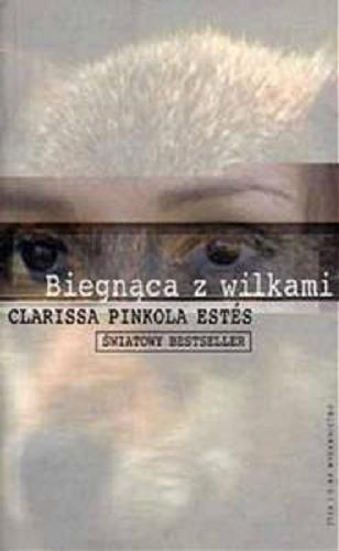 Okładka książki Biegnąca z wilkami : archetyp Dzikiej Kobiety w mitach i legendach / Clarissa Pinkola Estes ; przekad Agnieszka Cioch.