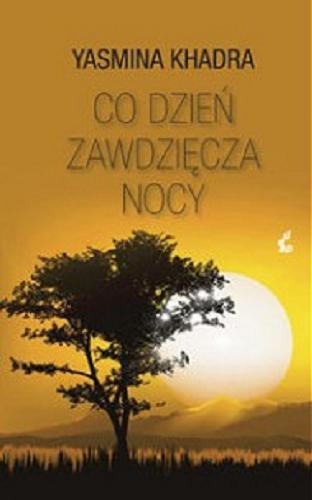 Okładka książki Co dzień zawdzięcza nocy / Yasmina Khadra ; z jęz. fr. przeł. Bożena Sęk.