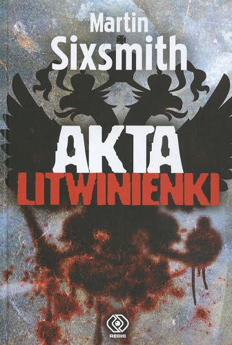 Okładka książki Akta Litwinienki : historia śmierci przepowiedzianej / Martin Sixsmith ; przekład Maciej Szymański.