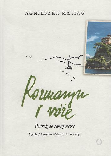 Okładka książki Rozmaryn i róże : podróż do samej siebie / Agnieszka Maciąg ; zdjęcia Robert Wolański i Agnieszka Maciąg.