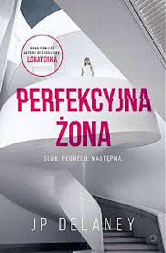 Okładka książki Perfekcyjna żona / JP Delaney ; tłumaczenie Anna Dobrzańska.