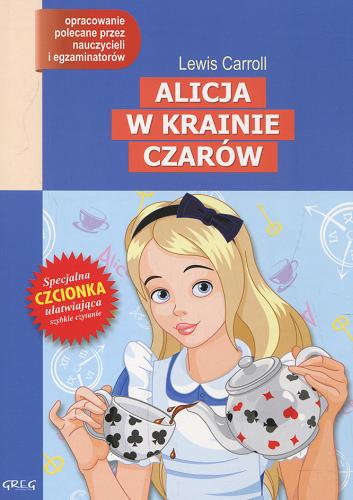 Okładka książki Alicja w Krainie Czarów / Lewis Carroll ; przekład Magdalena Machay ; opracowała Katarzyna Ćwiękała ; [ilustracje John Tenniel].