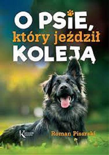 Okładka książki O psie, który jeździł koleją / Roman Pisarski ; ilustrowała Katarzyna Bilska.