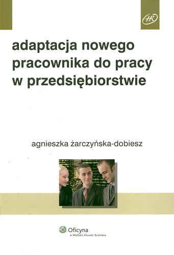 Okładka książki Adaptacja nowego pracownika do pracy w przedsiębiorstwie / Agnieszka Żarczyńska-Dobiesz.