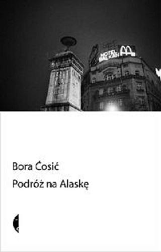 Okładka książki Podróż na Alaskę / Bora Ćosić ; przeł. Danuta Cirlić-Straszyńska.