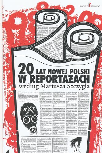 Okładka książki 20 lat nowej Polski w reportażach według Mariusza Szczygła / pomysł, układ i komentarze Mariusz Szczygieł ; ilustracje twożywo.
