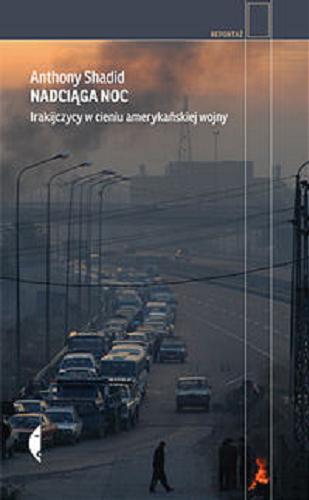 Okładka książki Nadciąga noc : Irakijczycy w cieniu amerykańskiej wojny / Anthony Shadid ; przeł. Izabela Szybilska-Fiedorowicz.