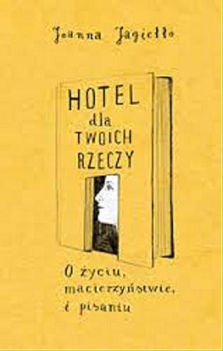 Okładka książki Hotel dla twoich rzeczy / Joanna Jagiełło.