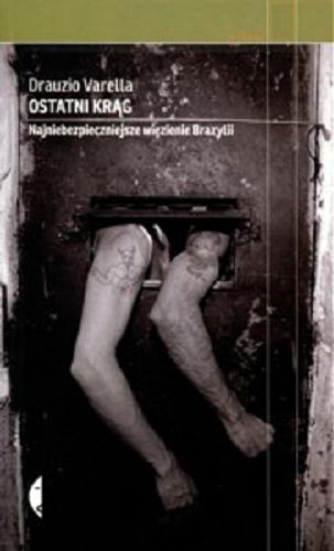 Okładka książki Ostatni krąg : najniebezpieczniejsze więzienie Brazylii / Drauzio Varella ; przełożył Michał Lipszyc.