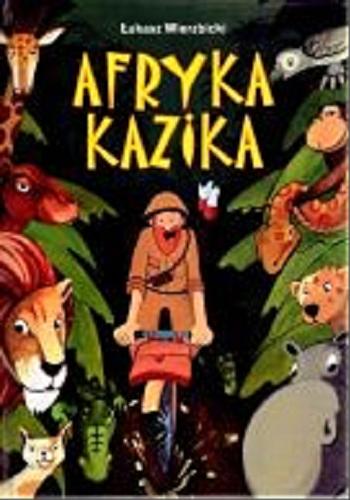 Okładka książki Afryka Kazika / Łukasz Wierzbicki ; ilustrator Marcin Leśniak, Marcin Ćwikła, Krzysztof Rusinek ; rysunki Beata Kulesza-Damaziak.
