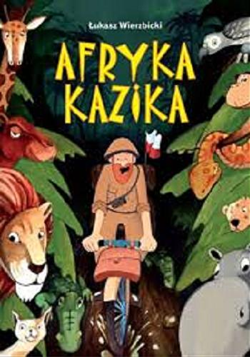 Okładka książki Afryka Kazika / Łukasz Wierzbicki ; ilustracje Marcin Leśniak, Marcin Ćwikła, Krzysztof Rusinek ; rysunki Beata Kulesza-Damaziak.