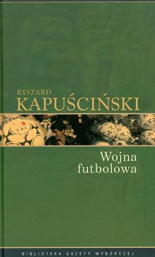 Okładka książki Wojna futbolowa / Ryszard Kapuściński.