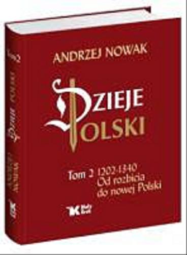 Okładka książki Dzieje Polski. T. 2, Od rozbicia do nowej Polski (1202-1340) / Andrzej Nowak.