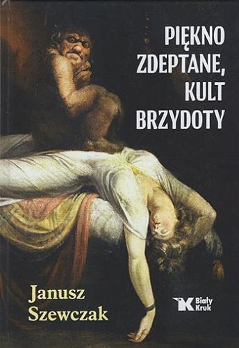 Okładka książki Piękno zdeptane, kult brzydoty / Janusz Szewczak.