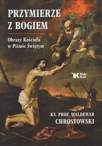 Okładka  Przymierze z Bogiem : obrazy Kościoła w Piśmie Świętym / ks. prof. Waldemar Chrostowski.