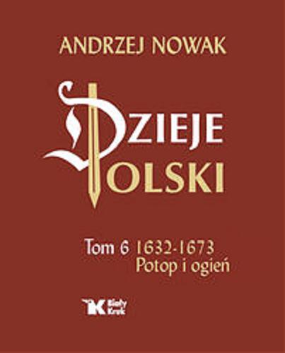 Okładka  Dzieje Polski. Tom 6 : 1632-1673. Potop i ogień / Andrzej Nowak.