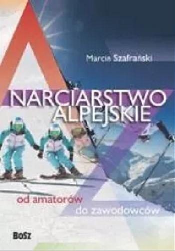 Okładka książki Narciarstwo : od amatorów do zawodowców / Marcin Szafrański, Maciej Bydliński.