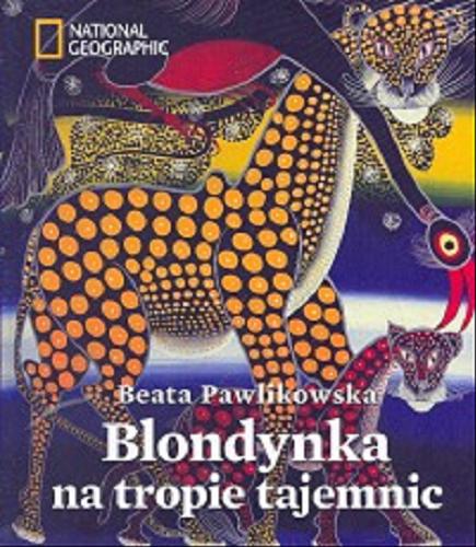 Okładka książki Blondynka na tropie tajemnic / tekst, zdj. i rys. Beata Pawlikowska ; National Geographic.