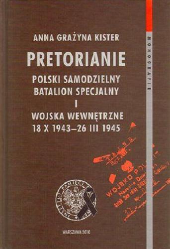 Pretorianie : Polski Samodzielny Batalion Specjalny i wojska wewnętrzne 18 X 1943 - 26 III 1945 Tom 63