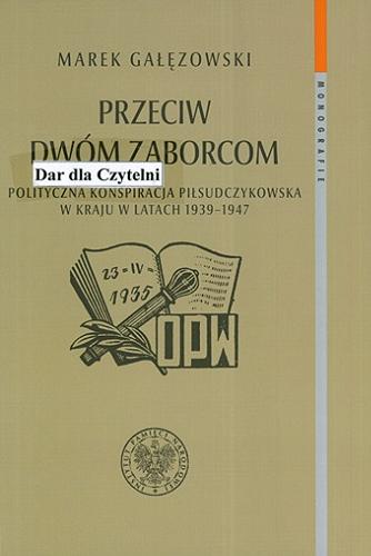 Okładka książki  Przeciw dwóm zaborcom : polityczna konspiracja piłsudczykowska w kraju w latach 1939-1947  5