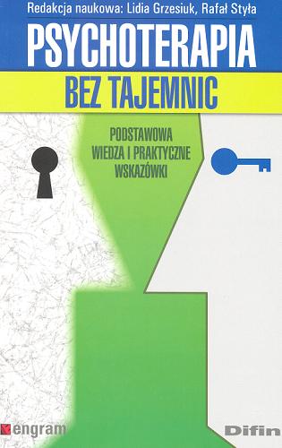 Okładka książki Psychoterapia bez tajemnic : podstawowa wiedza i praktyczne wskazówki / red. nauk. Lidia Grzesiuk, Rafał Styła.