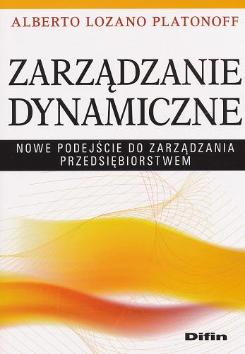 Okładka książki Zarządzanie dynamiczne :  nowe podejście do zarządzania przedsiębiorstwem / Alberto Lozano Platonoff.