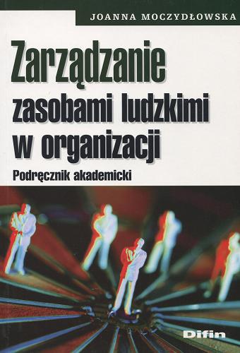 Okładka książki Zarządzanie zasobami ludzkimi w organizacji : podręcznik akademicki / Joanna Moczydłowska.