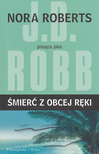 Okładka książki Śmierć z obcej ręki / Nora Roberts pisząca jako J.D. Robb ; przełożyła Bogumiła Nawrot.