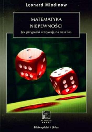 Okładka książki Matematyka niepewności : jak przypadki wpływają na nasz los / Leonard Mlodinow ; tł. Paweł Strzelecki.