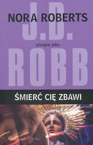 Okładka książki Śmierć cię zbawi / Nora Roberts pisząca jako J. D. Robb ; przełożyła Bogumiła Nawrot.