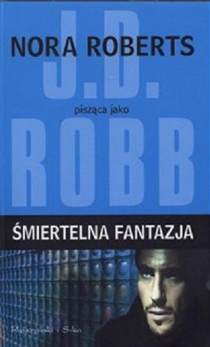 Okładka książki Śmiertelna fantazja / Nora Roberts pisząca jako J. D. Robb ; przełożyła Bogumiła Nawrot.