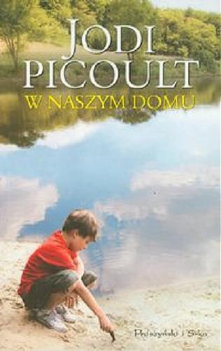 Okładka książki W naszym domu / Jodi Picoult ; przełożył Michał Juszkiewicz.