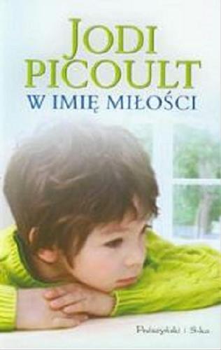 Okładka książki W imię miłości / Jodi Picoult ; przełożyła Katarzyna Kasterka.