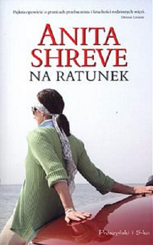 Okładka książki Na ratunek / Anita Shreve ; przełożyła Agnieszka Barbara Ciepłowska.