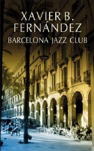 Okładka książki Barcelona Jazz Club / Xavier B. Fernández ; z hiszpańskiego przełożyła Karolina Jaszecka.
