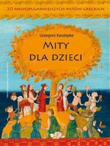 Okładka książki Mity dla dzieci : [20 najpopularniejszych mitów greckich] / Grzegorz Kasdepke ; ilustrowała Ewa Poklewska-Koziełło.