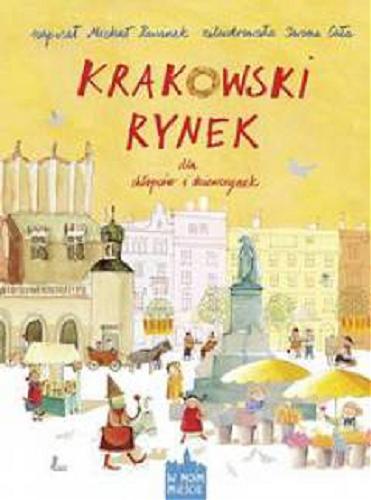 Okładka książki Krakowski Rynek dla chłopców i dziewczynek / napisał Michał Rusinek, zil. Iwona Cała.