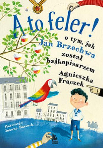 Okładka książki A to feler! : o tym jak Brzechwa został bajkopisarzem / Agnieszka Frączek ; ilustracje Joanna Rusinek.