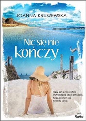 Okładka książki Nic się nie kończy / Joanna Kruszewska.