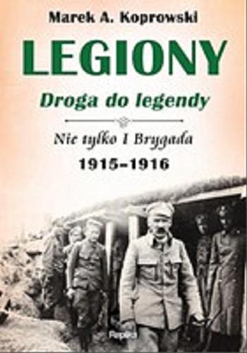 Okładka książki  Legiony : droga do legendy : nie tylko I Brygada 1915-1916  9